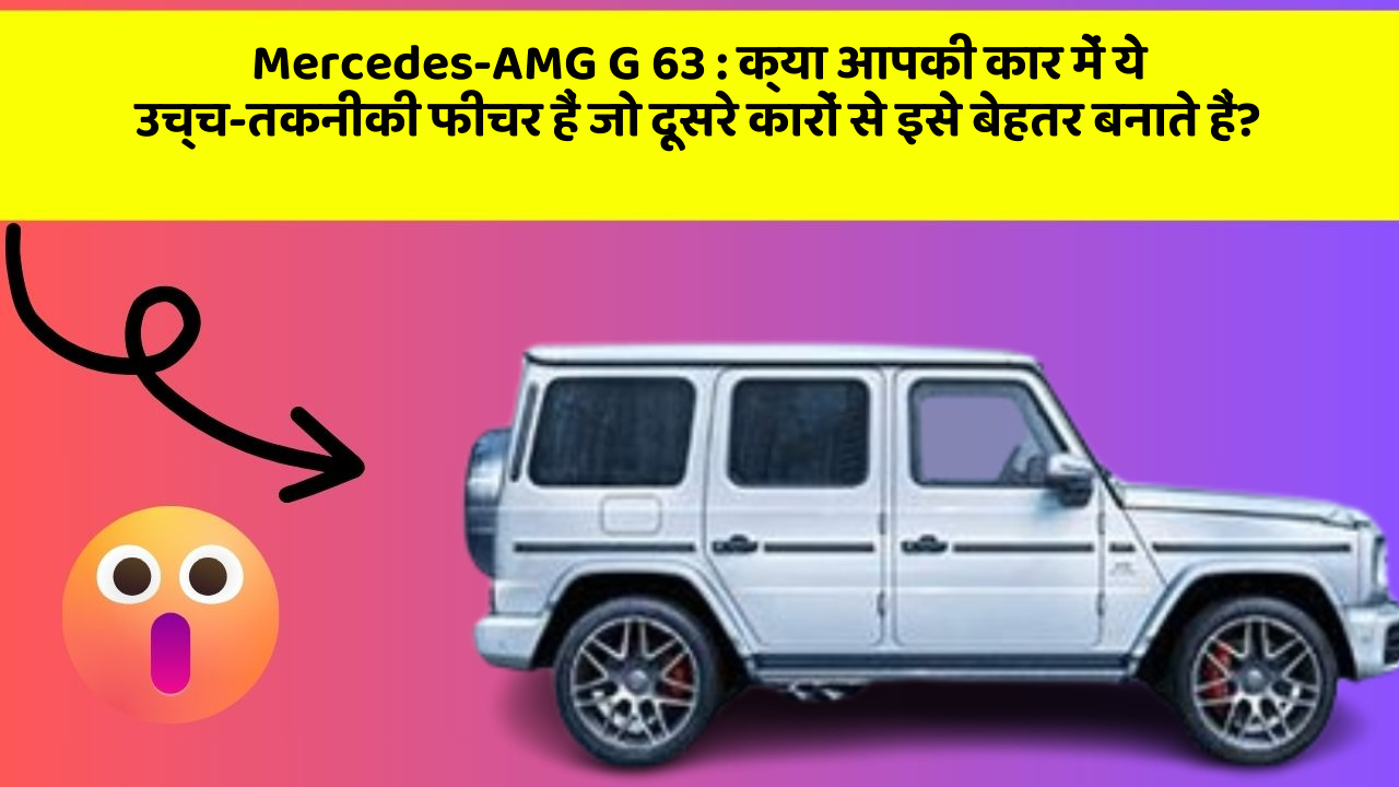 Mercedes-AMG G 63: क्या आपकी कार में ये उच्च-तकनीकी फीचर हैं जो दूसरे कारों से इसे बेहतर बनाते हैं?