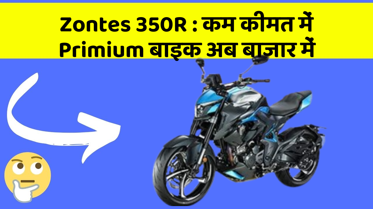 Zontes 350R : कम कीमत में Primium बाइक अब बाजार में