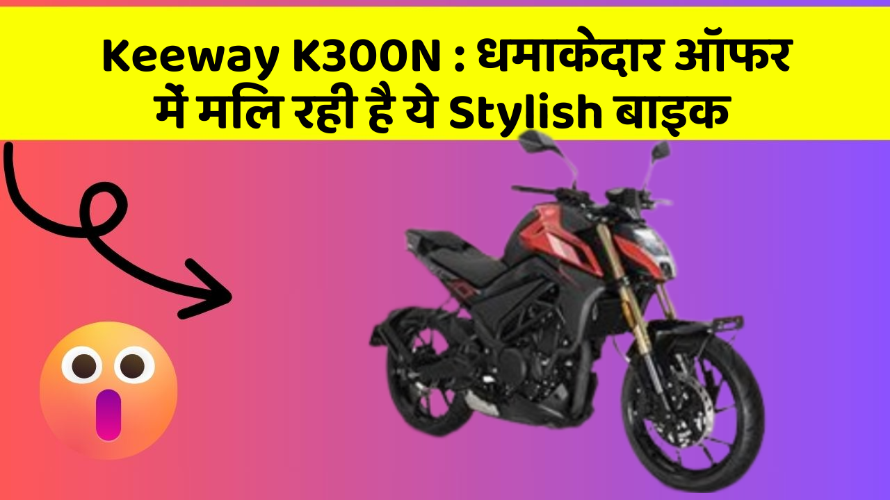 Keeway K300N : धमाकेदार ऑफर में मिल रही है ये Stylish बाइक