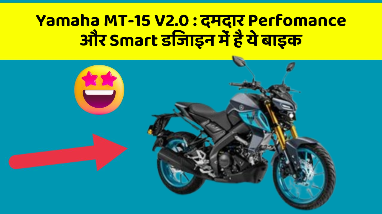 Yamaha MT-15 V2.0 : दमदार Perfomance और Smart डिजाइन में है ये बाइक