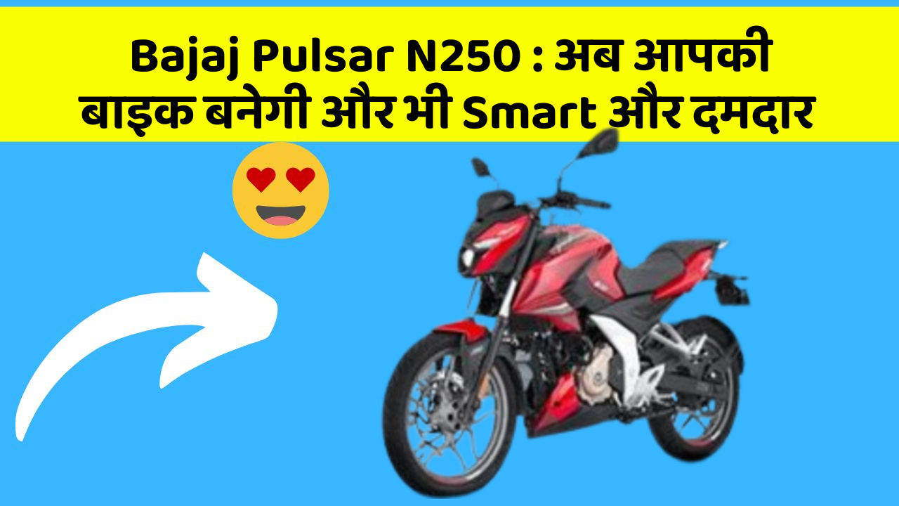 Bajaj Pulsar N250 : अब आपकी बाइक बनेगी और भी Smart और दमदार