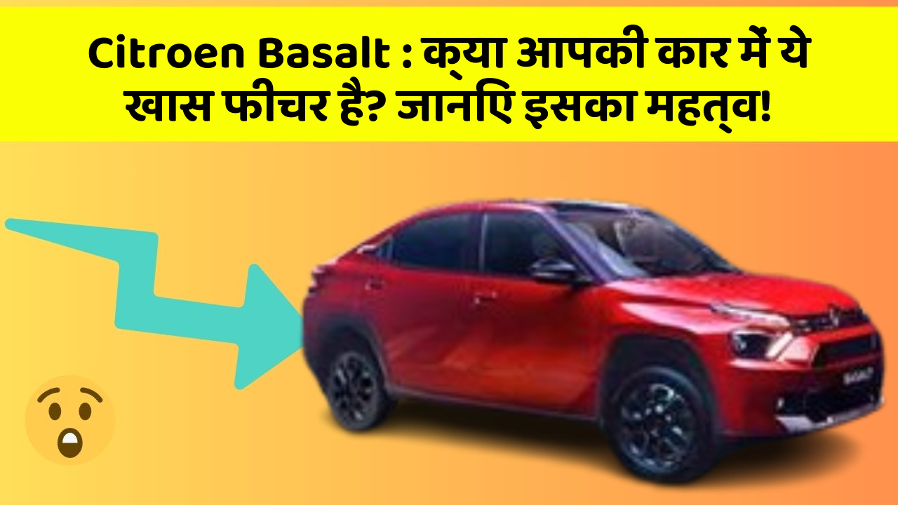 Citroen Basalt: क्या आपकी कार में ये खास फीचर है? जानिए इसका महत्व!