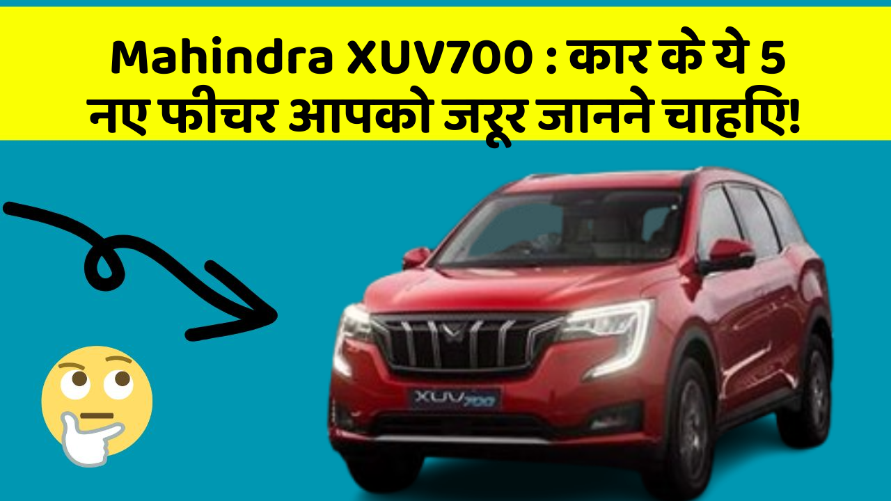 Mahindra XUV700 : कार के ये 5 नए फीचर आपको जरूर जानने चाहिए!