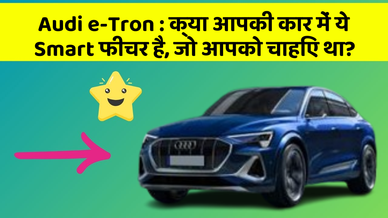 Audi e-Tron : क्या आपकी कार में ये Smart फीचर है, जो आपको चाहिए था?