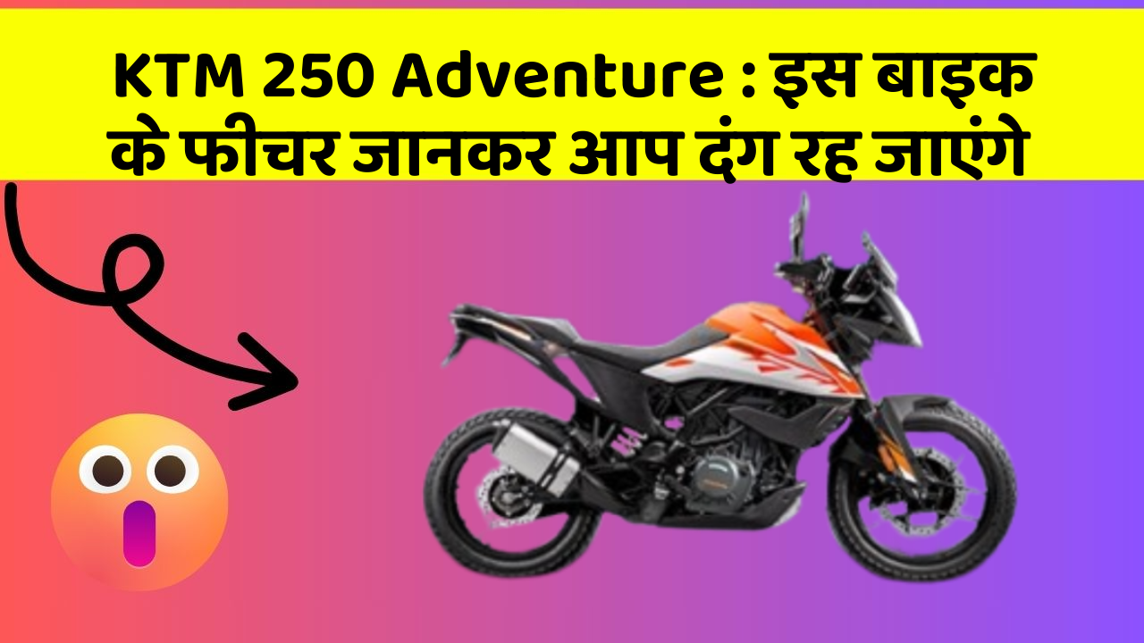 KTM 250 Adventure : इस बाइक के फीचर जानकर आप दंग रह जाएंगे
