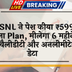 6 months validity: BSNL ने पेश किया ₹599 वाला प्लान, मिलेगा 6 महीने की वैलिडिटी और अनलिमिटेड डेटा