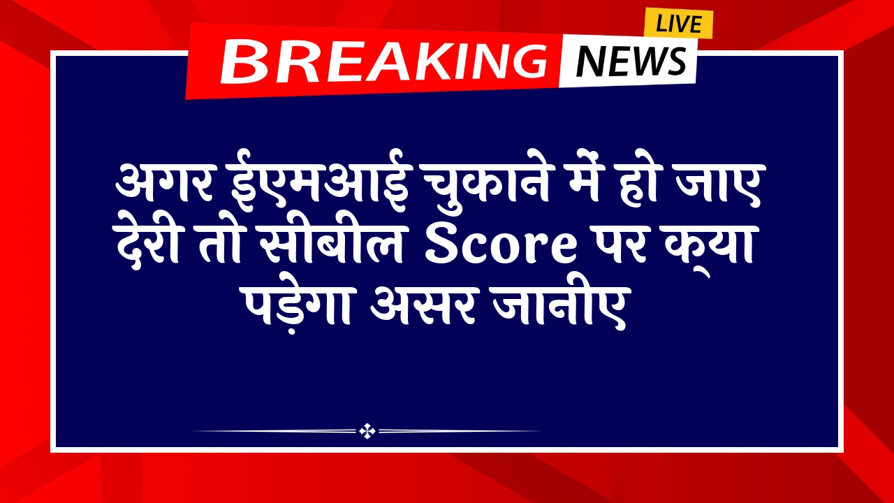 Cibil Score Financial Freedom: अगर ईएमआई चुकाने में हो जाए देरी तो सिबिल स्कोर पर क्या पड़ेगा असर जानिए