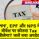 Income Tax PPF: PPF, EPF और NPS में निवेश पर कितना टैक्स मिलेगा? जानें नया अपडेट