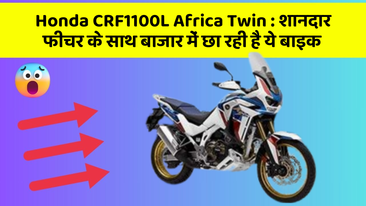 Honda CRF1100L Africa Twin : शानदार फीचर के साथ बाजार में छा रही है ये बाइक