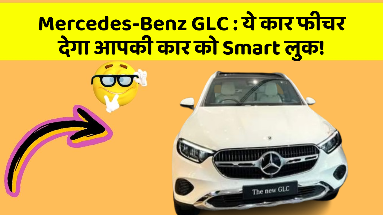 Mercedes-Benz GLC: ये कार फीचर देगा आपकी कार को Smart लुक!