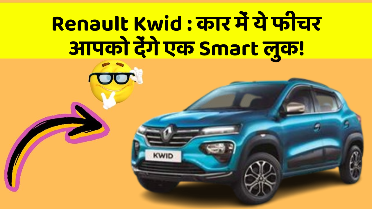 Renault Kwid : कार में ये फीचर आपको देंगे एक Smart लुक!