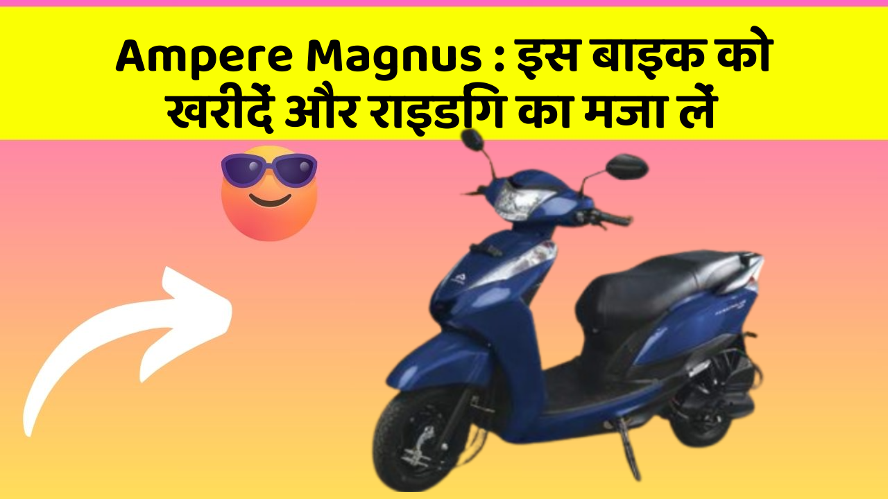 Ampere Magnus: इस बाइक को खरीदें और राइडिंग का मजा लें