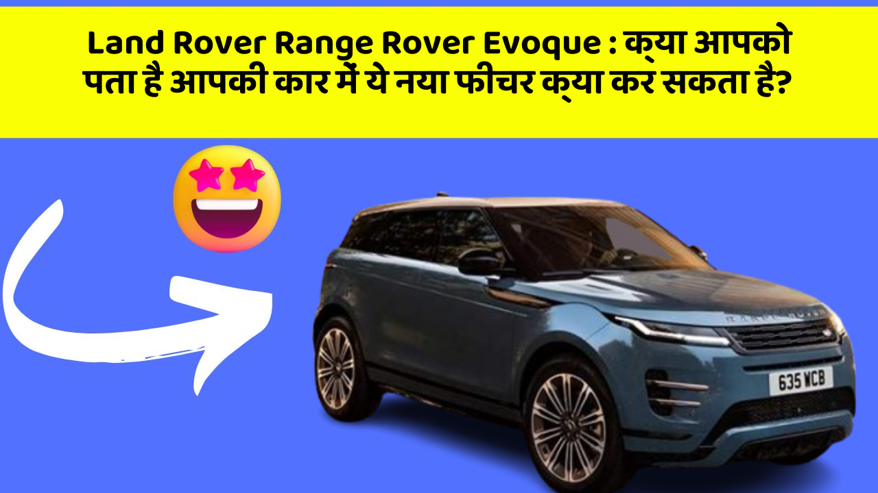 Land Rover Range Rover Evoque : क्या आपको पता है आपकी कार में ये नया फीचर क्या कर सकता है?
