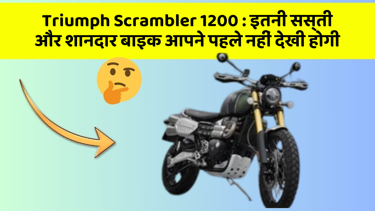 Triumph Scrambler 1200: कार में ये फीचर जरूर होना चाहिए, वरना आपका सफर नहीं होगा खुशहाल!
