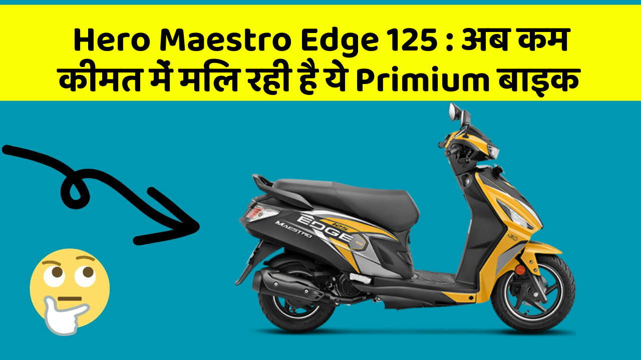 Hero Maestro Edge 125 : अब कम कीमत में मिल रही है ये Primium बाइक