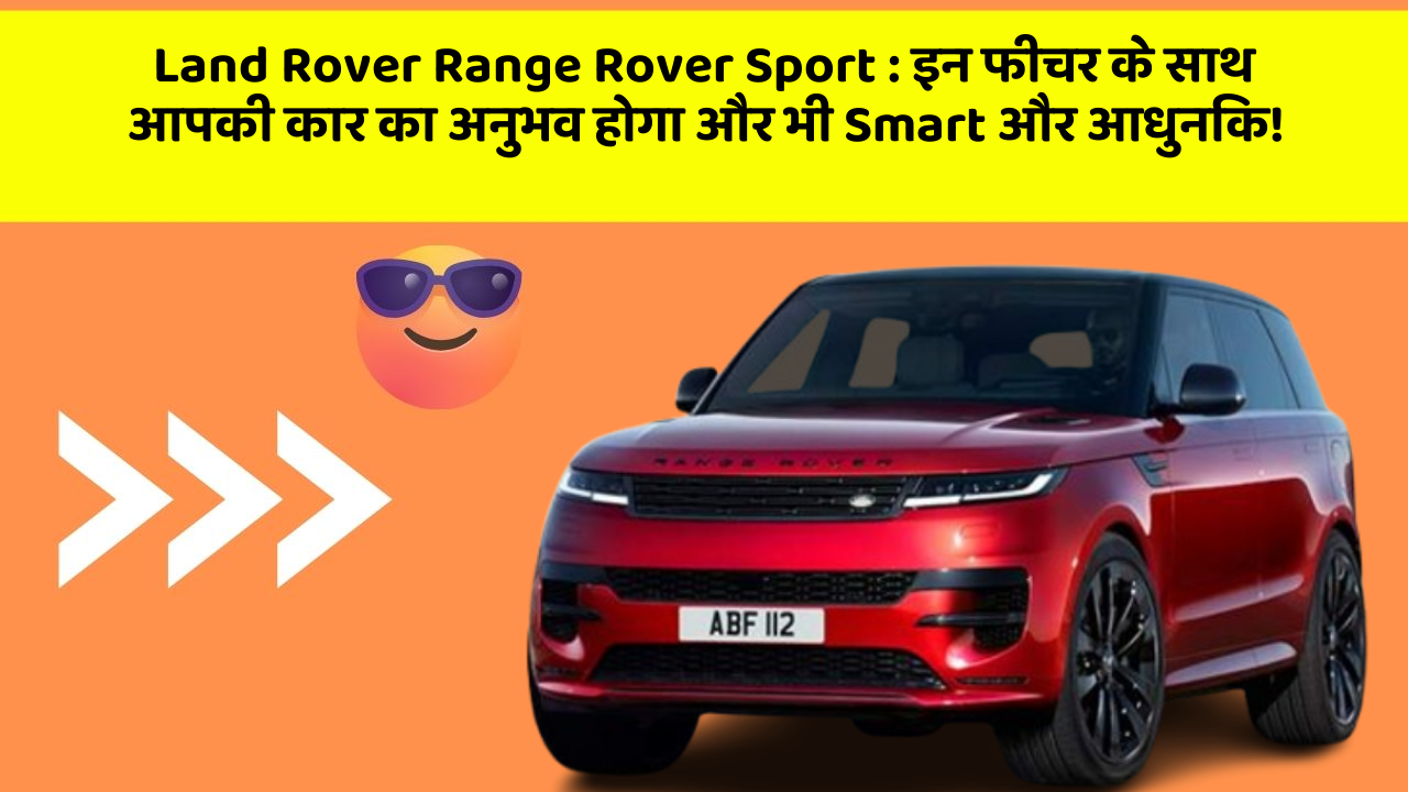 Land Rover Range Rover Sport: इन फीचर के साथ आपकी कार का अनुभव होगा और भी Smart और आधुनिक!