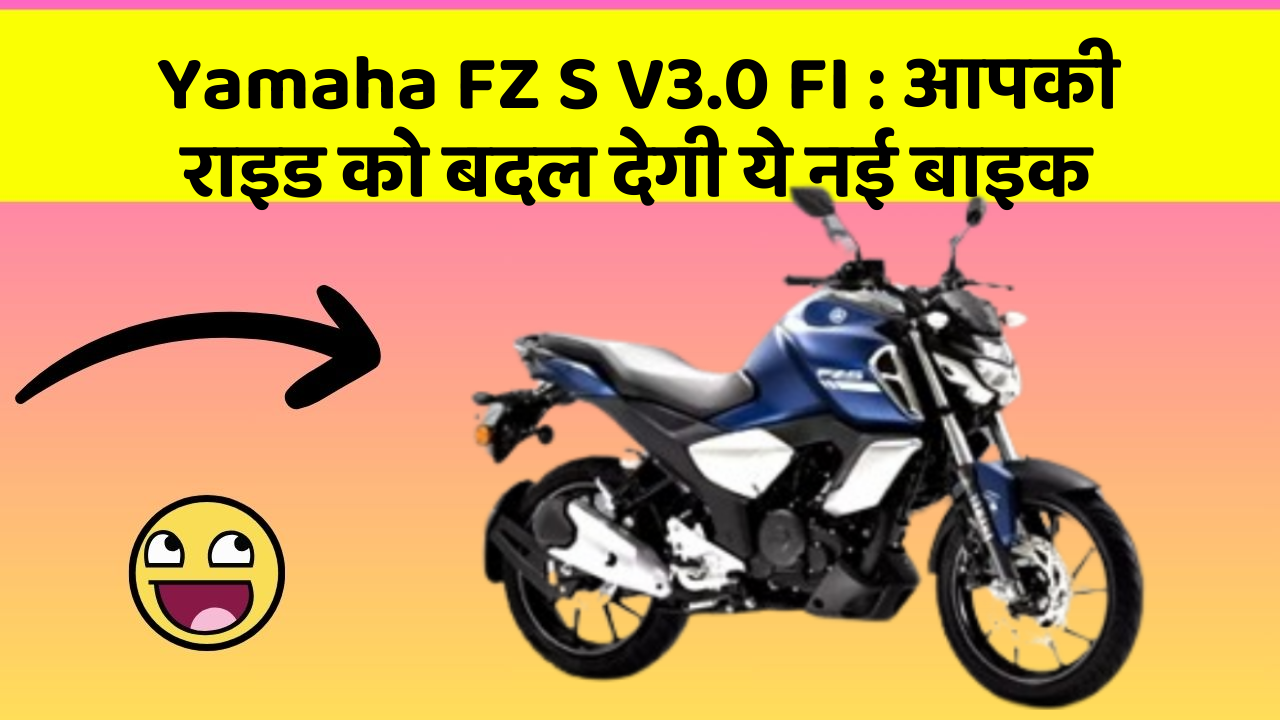Yamaha FZ S V3.0 FI : आपकी राइड को बदल देगी ये नई बाइक