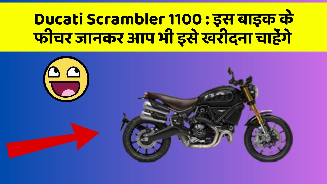 Ducati Scrambler 1100 : इस बाइक के फीचर जानकर आप भी इसे खरीदना चाहेंगे