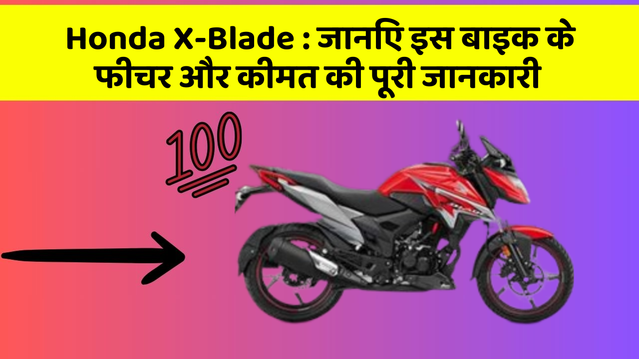 Honda X-Blade : जानिए इस बाइक के फीचर और कीमत की पूरी जानकारी