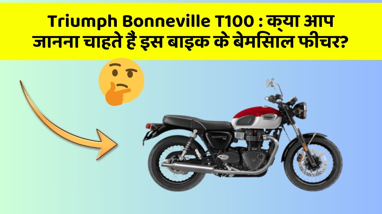 Triumph Bonneville T100 : क्या आप जानना चाहते हैं इस बाइक के बेमिसाल फीचर?