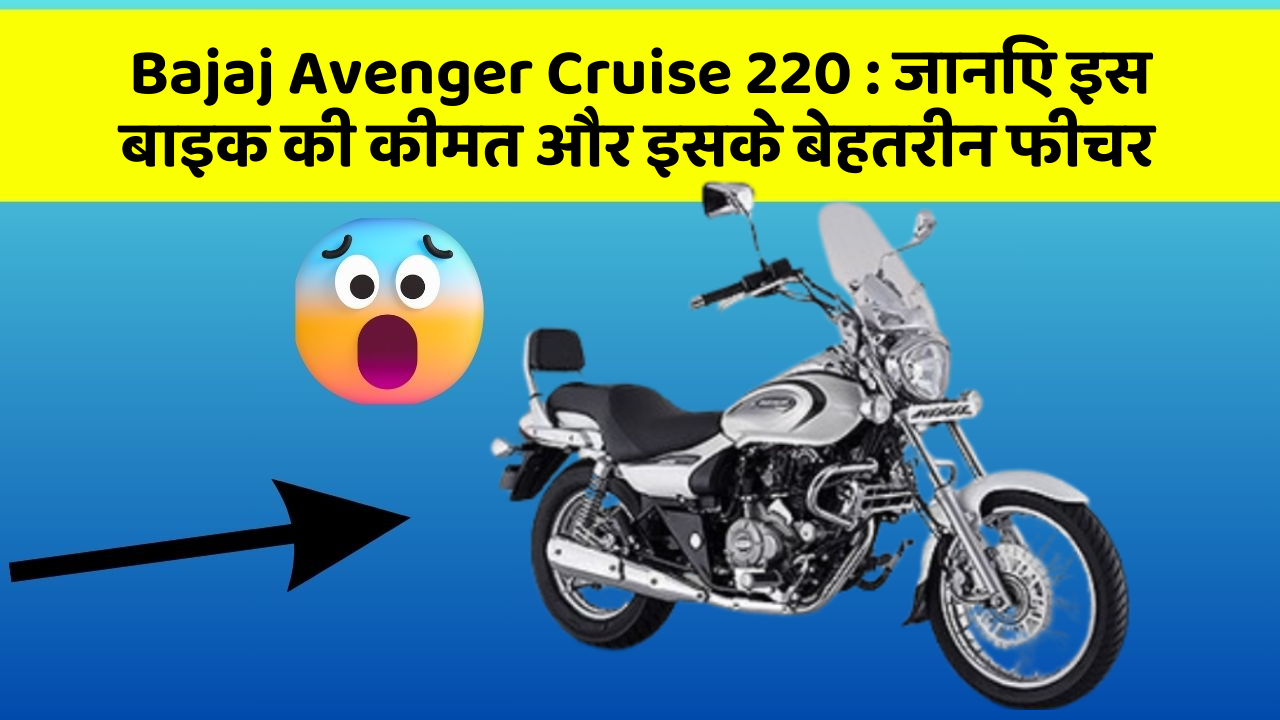 Bajaj Avenger Cruise 220 : जानिए इस बाइक की कीमत और इसके बेहतरीन फीचर
