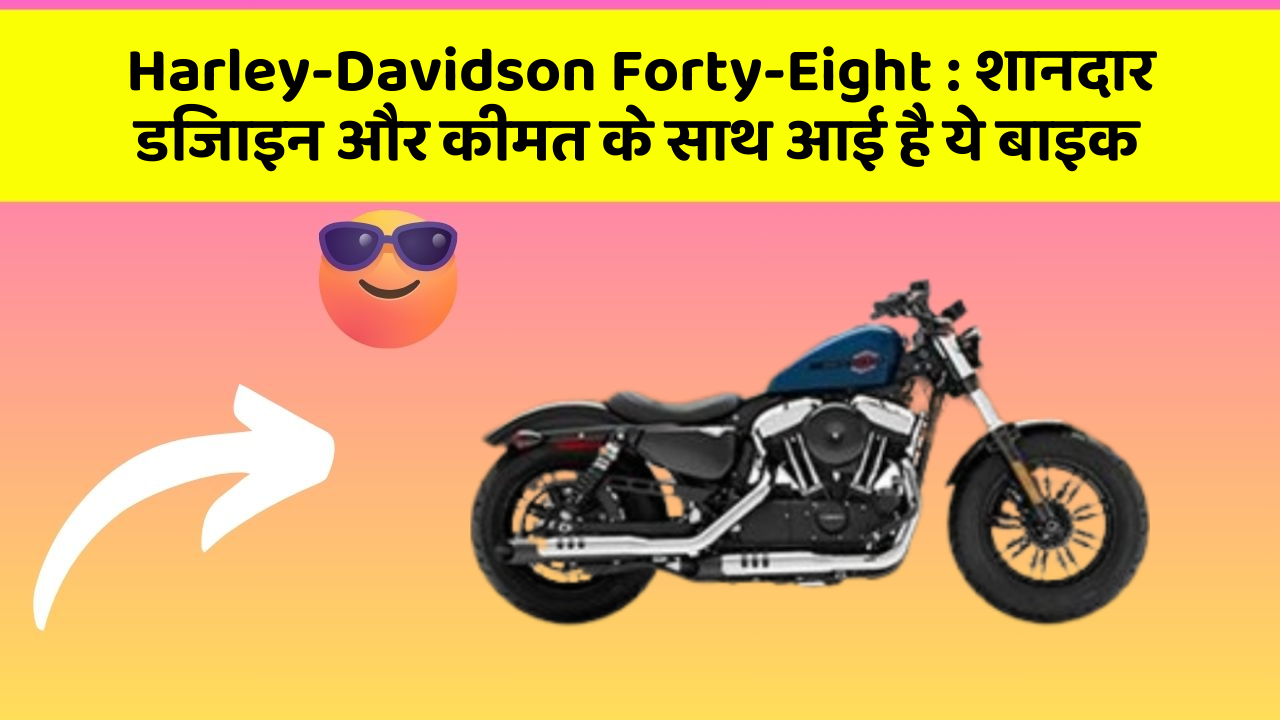 Harley-Davidson Forty-Eight : शानदार डिजाइन और कीमत के साथ आई है ये बाइक