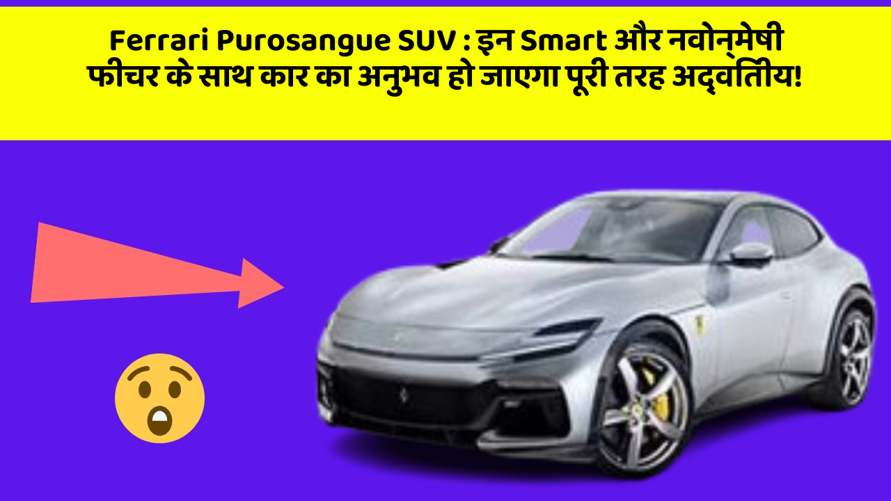 Ferrari Purosangue SUV : इन Smart और नवोन्मेषी फीचर के साथ कार का अनुभव हो जाएगा पूरी तरह अद्वितीय!