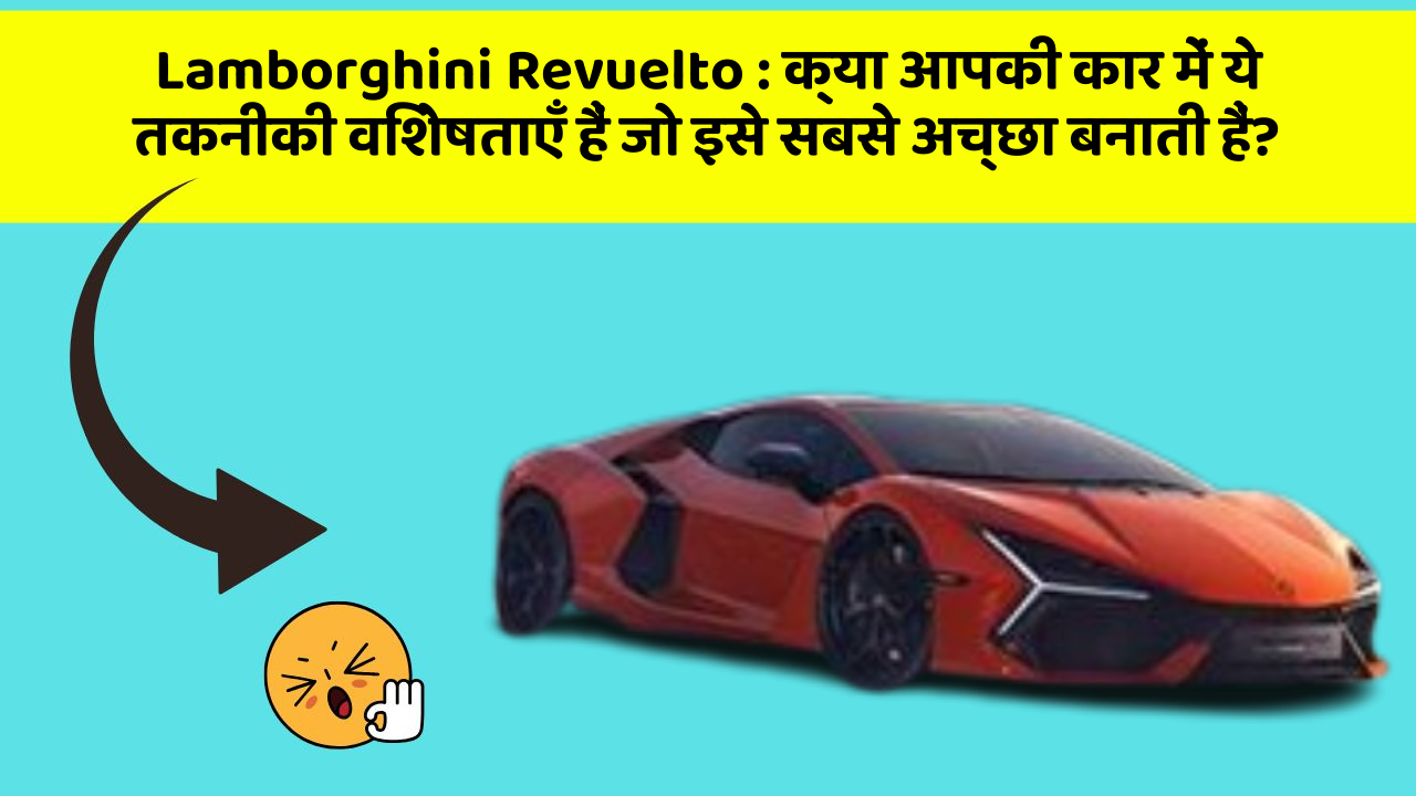 Lamborghini Revuelto : क्या आपकी कार में ये तकनीकी विशेषताएँ हैं जो इसे सबसे अच्छा बनाती हैं?