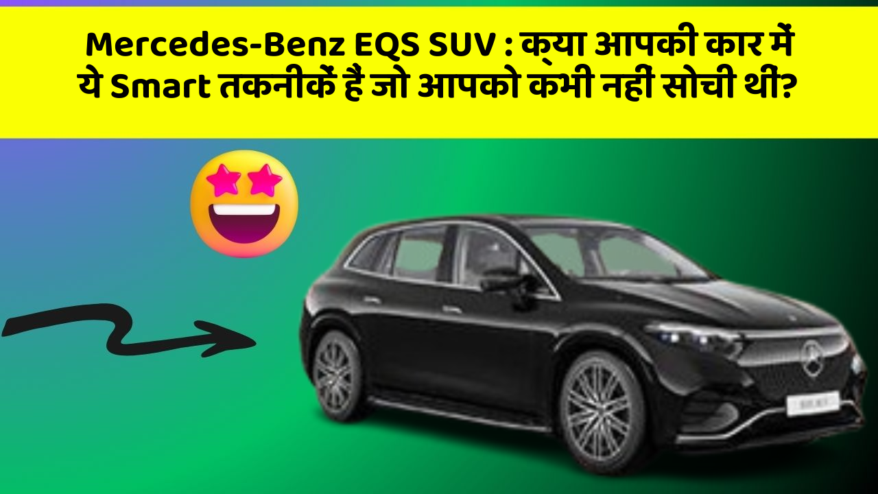 Mercedes-Benz EQS SUV: क्या आपकी कार में ये Smart तकनीकें हैं जो आपको कभी नहीं सोची थीं?