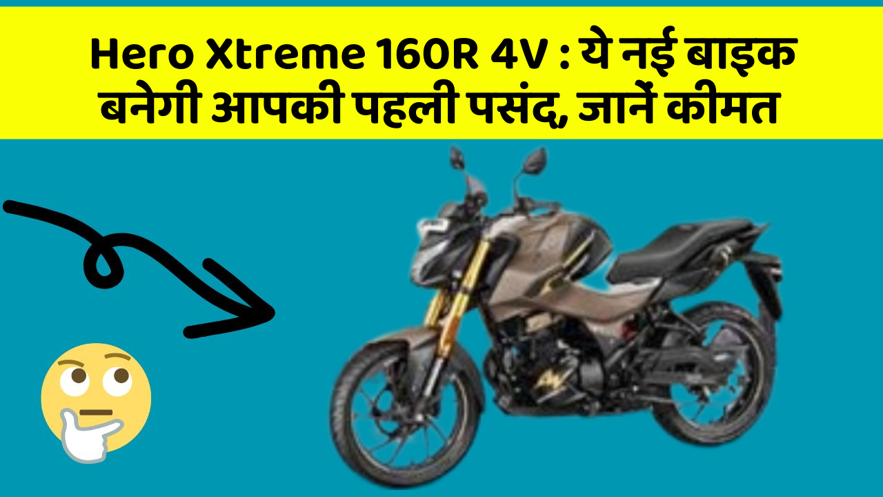 Hero Xtreme 160R 4V : ये नई बाइक बनेगी आपकी पहली पसंद, जानें कीमत